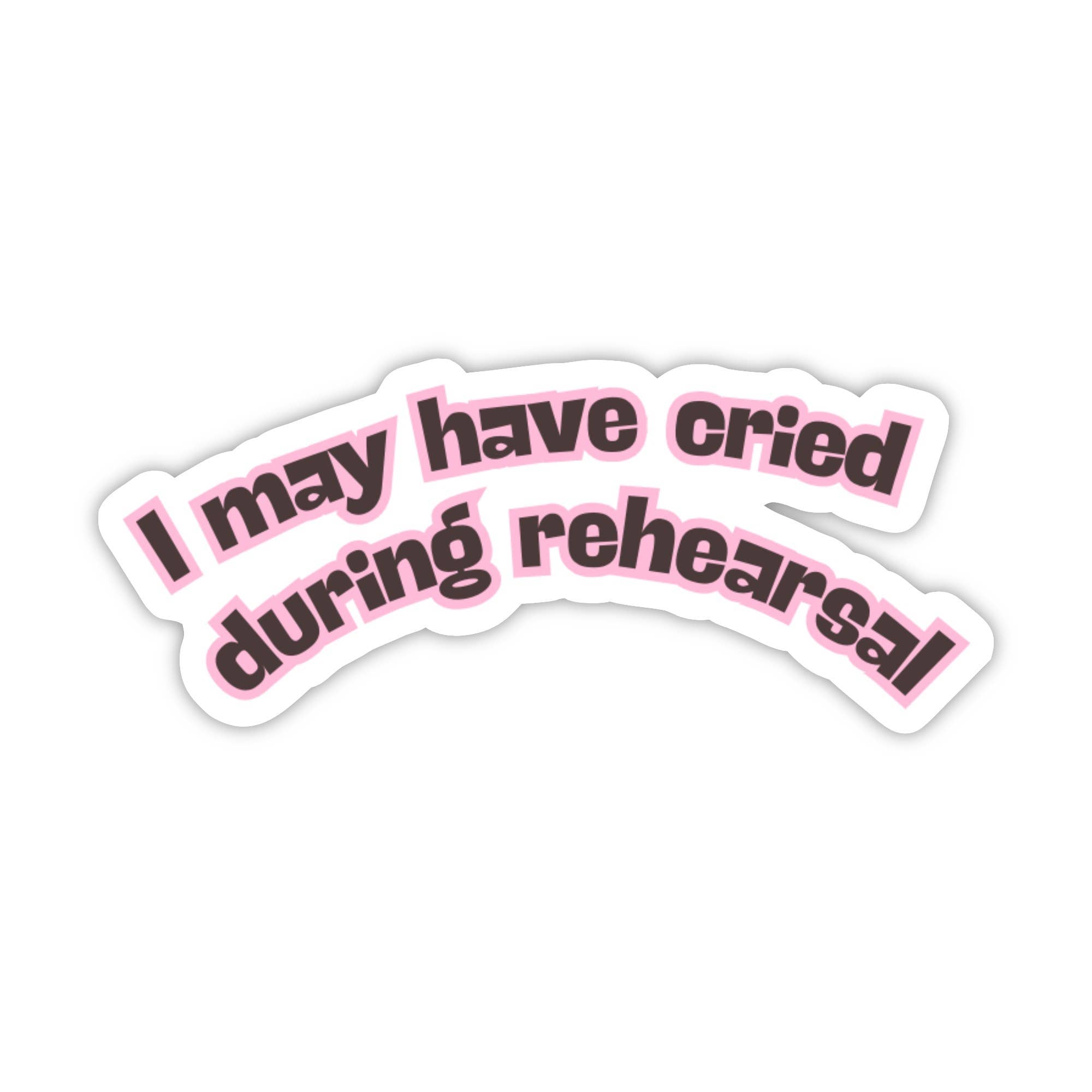 I May Have Cried During Rehearsal Sticker | Dance & Theatre
